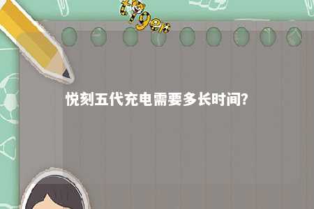 悦刻五代充电需要多长时间？ 